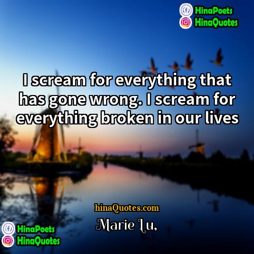 Marie Lu Quotes | I scream for everything that has gone